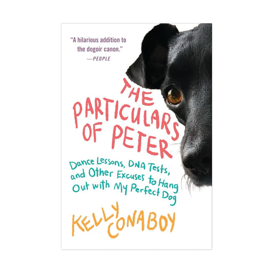 The Particulars of Peter: Dance Lessons, DNA Tests, and Other Excuses to Hang Out with My Perfect Dog