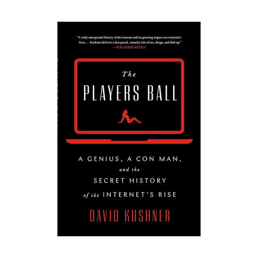 The Players Ball: A Genius, a Con Man, and the Secret History of the Internet's Rise