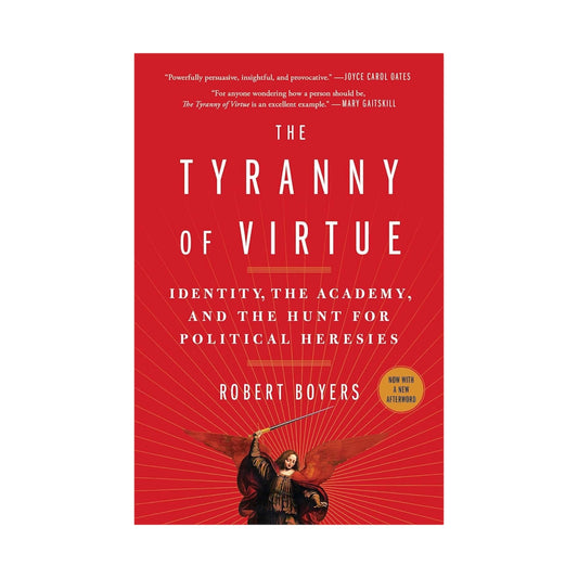 The Tyranny of Virtue: Identity, the Academy, and the Hunt for Political Heresies