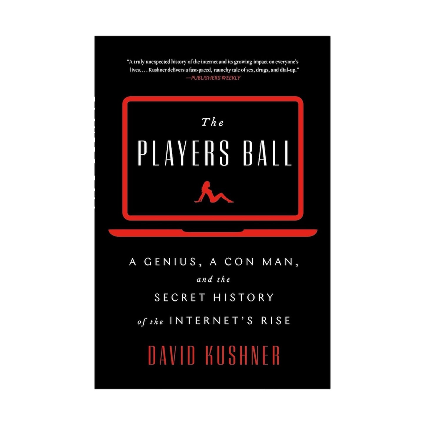 The Players Ball: A Genius, a Con Man, and the Secret History of the Internet's Rise
